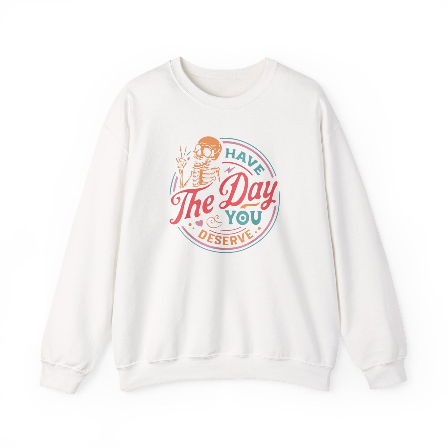 Have the Day You Deserve Sweatshirt – Funny Sarcastic Crewneck