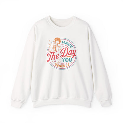 Have the Day You Deserve Sweatshirt – Funny Sarcastic Crewneck