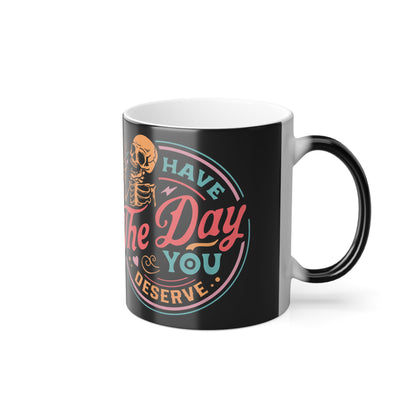 Have the Day You Deserve Color Changing Mug – Funny Sarcastic Heat Reveal Coffee Cup