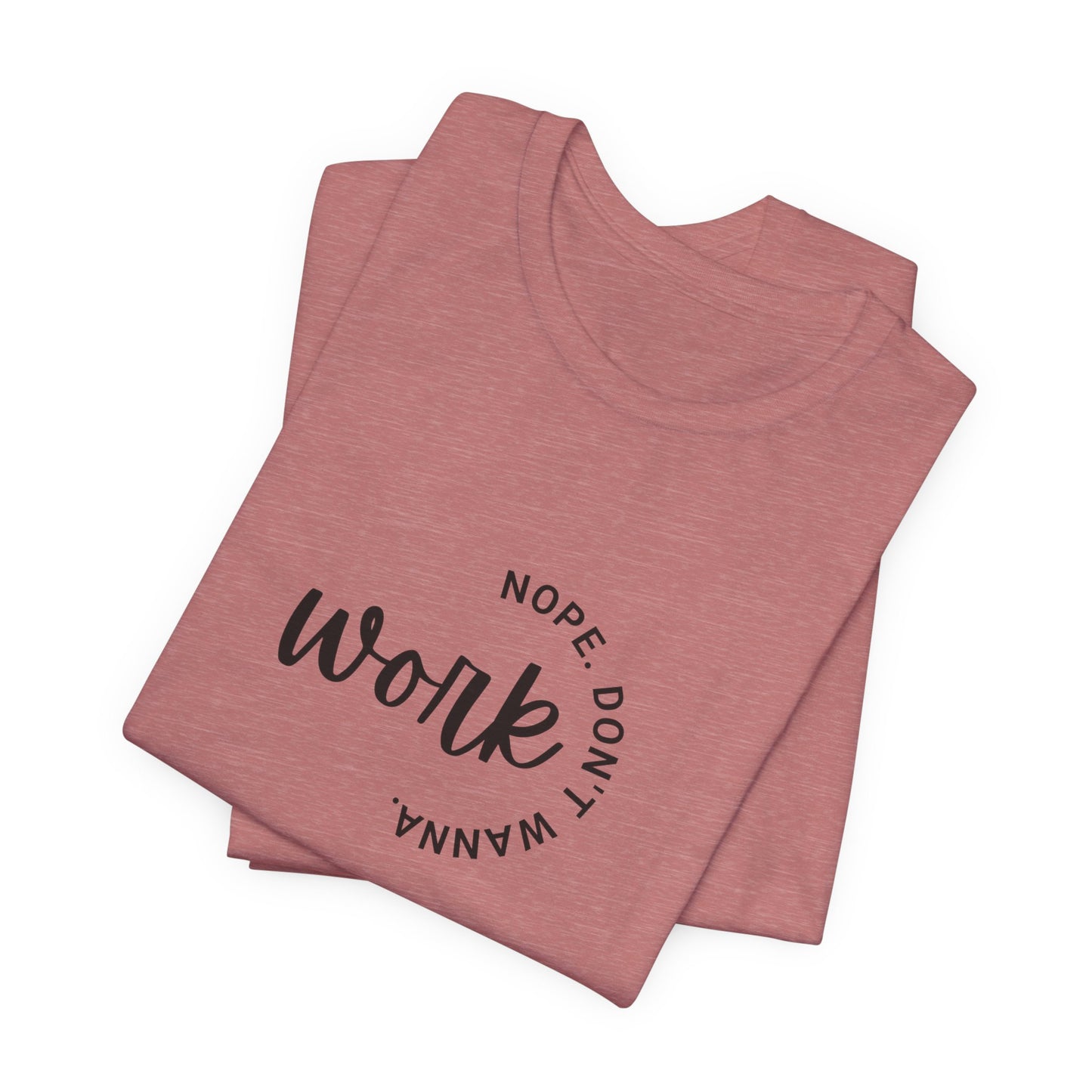 Work – Nope Don’t Wanna T Shirt | Funny Sarcastic Graphic Tee | Dark Humor Shirt | Unisex Soft Cotton Tee | Snarky Work Shirt