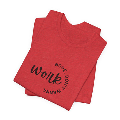 Work – Nope Don’t Wanna T Shirt | Funny Sarcastic Graphic Tee | Dark Humor Shirt | Unisex Soft Cotton Tee | Snarky Work Shirt