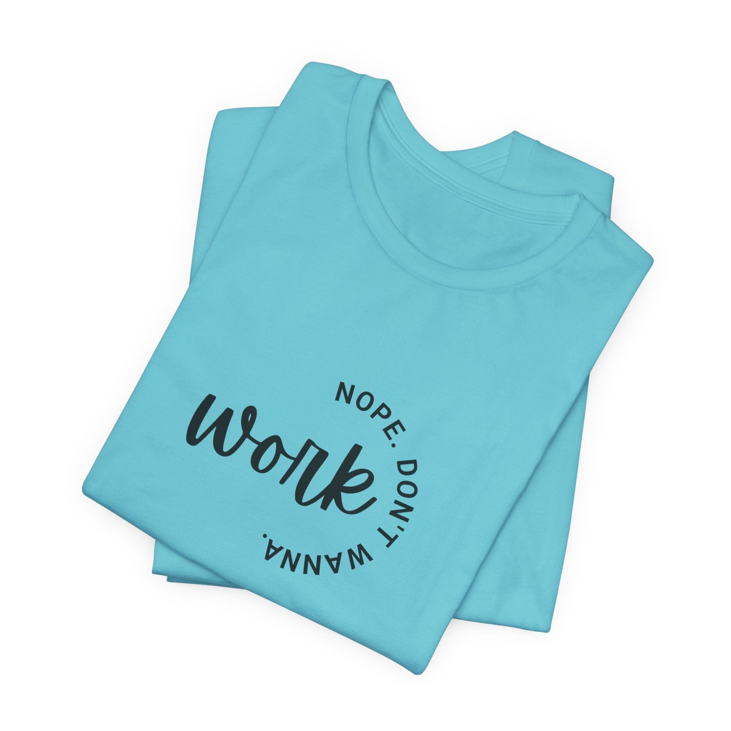Work – Nope Don’t Wanna T Shirt | Funny Sarcastic Graphic Tee | Dark Humor Shirt | Unisex Soft Cotton Tee | Snarky Work Shirt