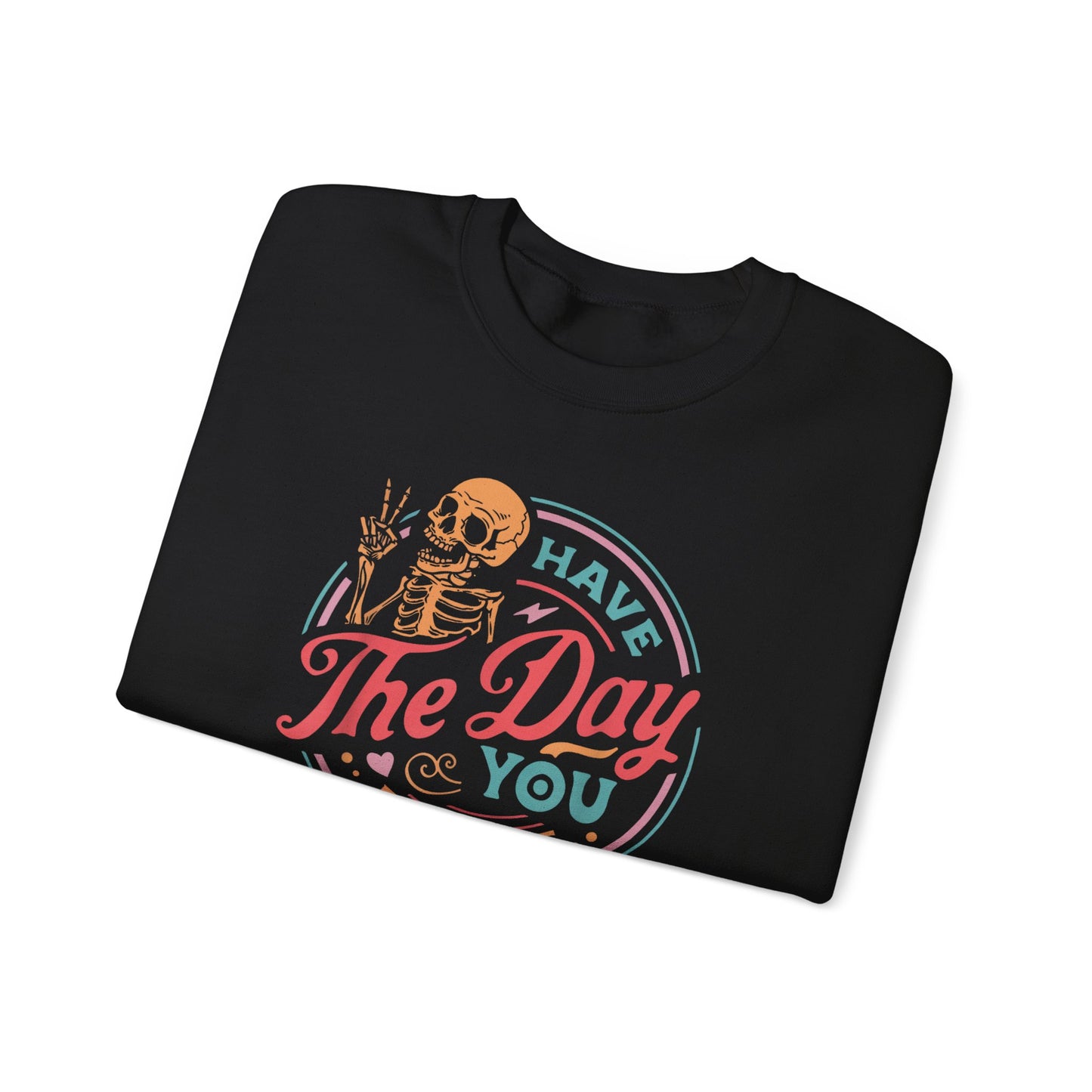 Have the Day You Deserve Sweatshirt – Funny Sarcastic Crewneck