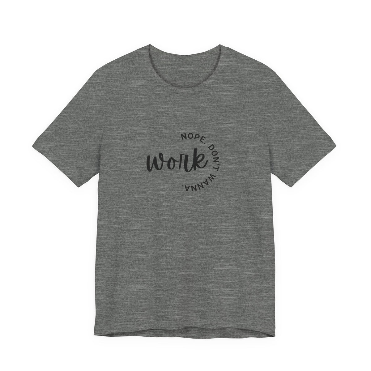 Work Nope Don't Wanna T-Shirt – Funny Sarcastic Bella+Canvas Graphic Tee