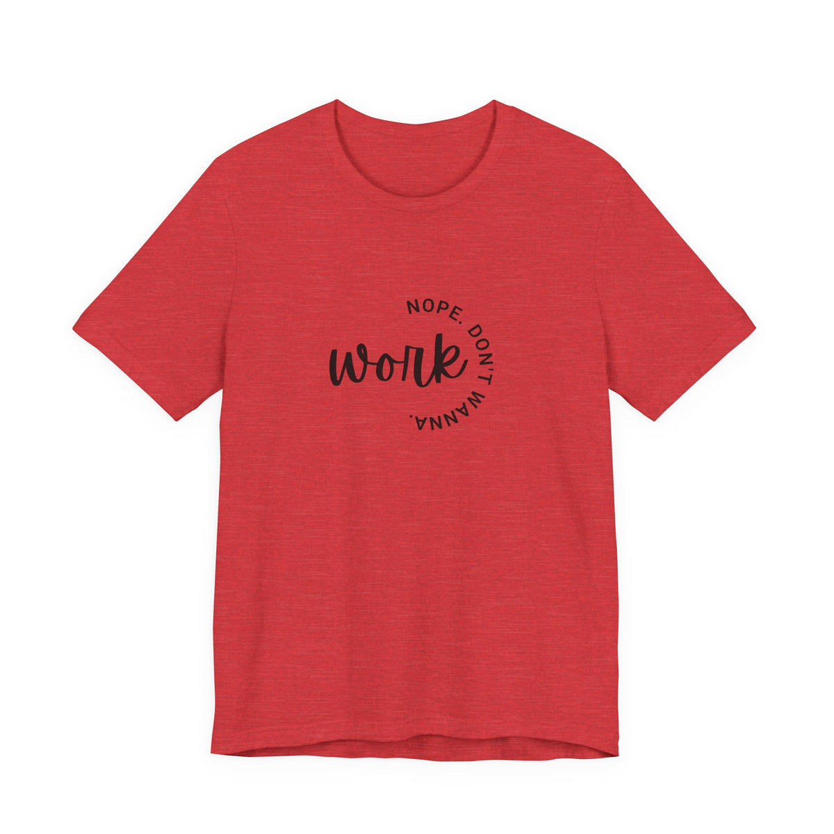 Work Nope Don't Wanna T-Shirt – Funny Sarcastic Bella+Canvas Graphic Tee
