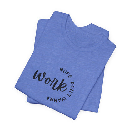 Work – Nope Don’t Wanna T Shirt | Funny Sarcastic Graphic Tee | Dark Humor Shirt | Unisex Soft Cotton Tee | Snarky Work Shirt