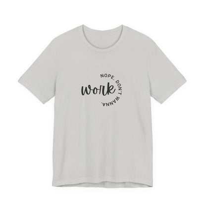 Work – Nope Don’t Wanna T Shirt | Funny Sarcastic Graphic Tee | Dark Humor Shirt | Unisex Soft Cotton Tee | Snarky Work Shirt