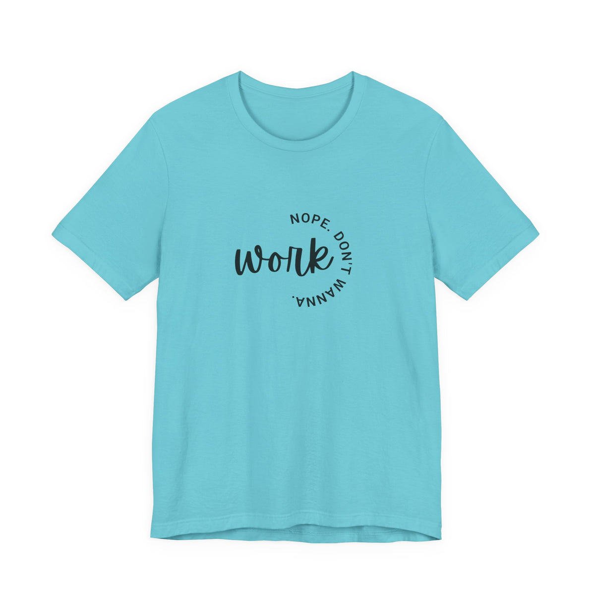 Work Nope Don't Wanna T-Shirt – Funny Sarcastic Bella+Canvas Graphic Tee