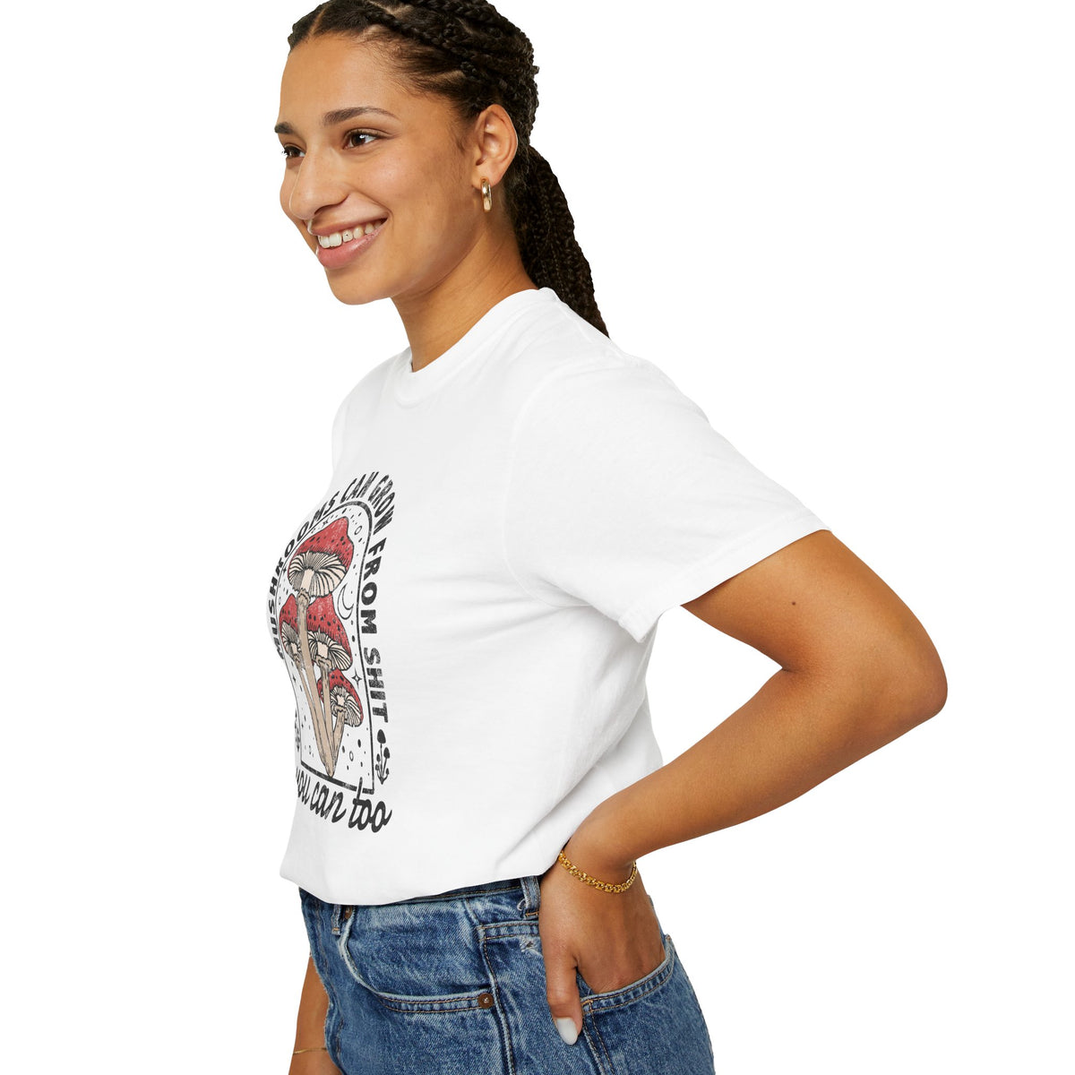If Mushrooms Can Grow From Shit, You Can Too Comfort Colors® Tee