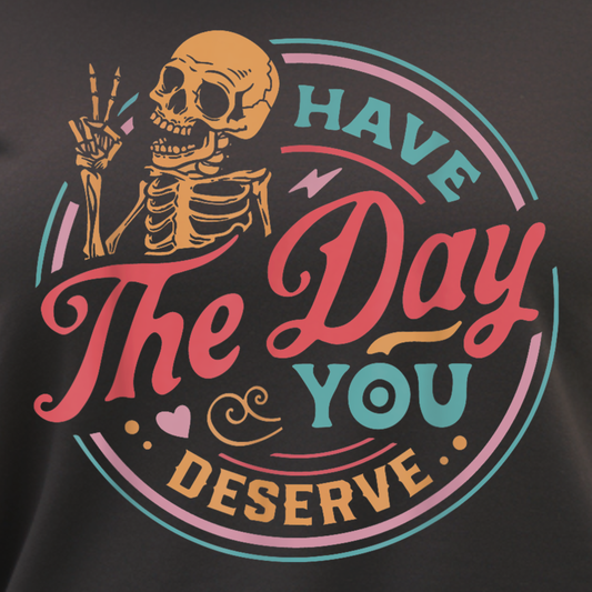 Have the Day You Deserve Sweatshirt – Funny Sarcastic Crewneck