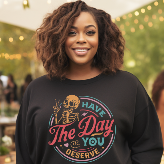 Have the Day You Deserve Sweatshirt – Funny Sarcastic Crewneck