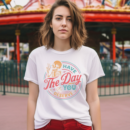Have the Day You Deserve T-Shirt – Funny Sarcastic Graphic Tee, Vintage Skeleton Shirt