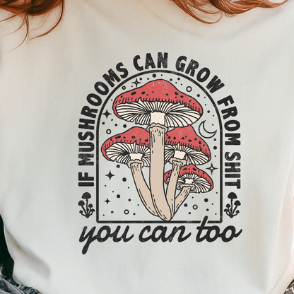 If Mushrooms Can Grow From Shit, You Can Too Comfort Colors® Tee